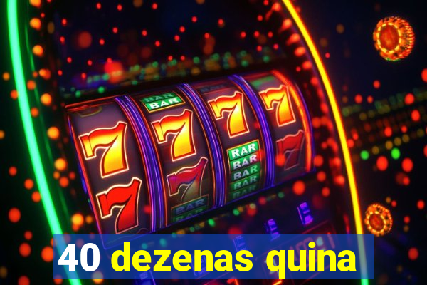 40 dezenas quina